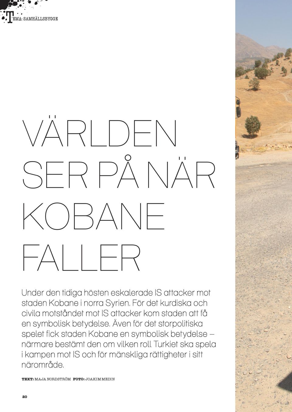 Även för det storpolitiska spelet fick staden Kobane en symbolisk betydelse närmare bestämt den om vilken roll Turkiet