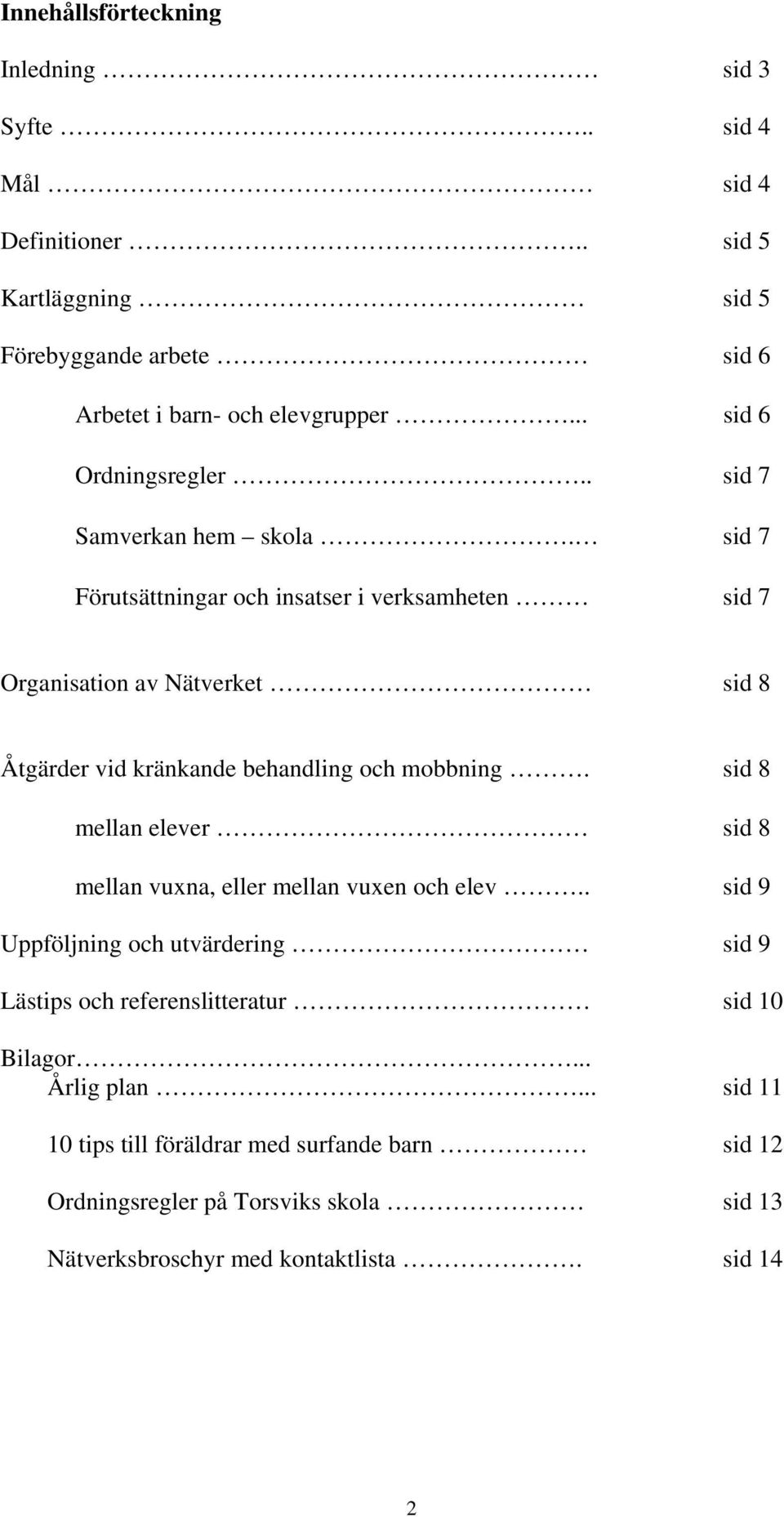 sid 7 Förutsättningar och insatser i verksamheten sid 7 Organisation av Nätverket sid 8 Åtgärder vid kränkande behandling och mobbning.