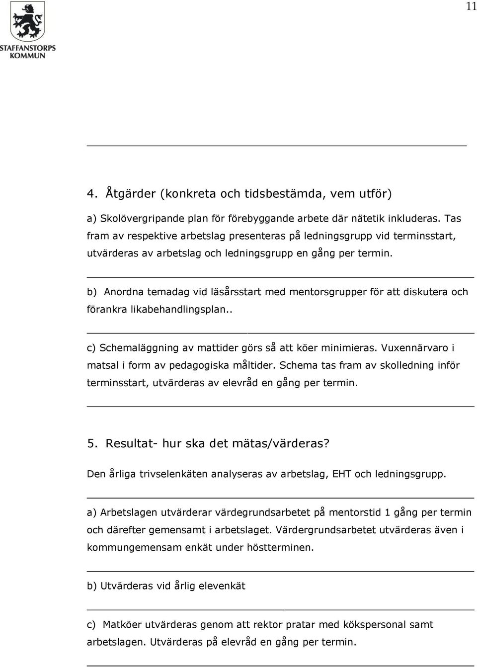 b) Anordna temadag vid läsårsstart med mentorsgrupper för att diskutera och förankra likabehandlingsplan.. c) Schemaläggning av mattider görs så att köer minimieras.