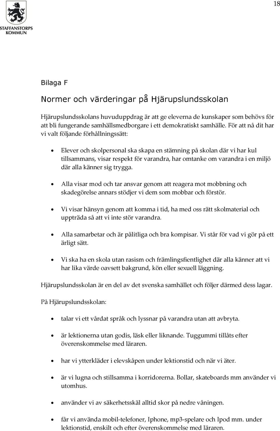 För att nå dit har vi valt följande förhållningssätt: Elever och skolpersonal ska skapa en stämning på skolan där vi har kul tillsammans, visar respekt för varandra, har omtanke om varandra i en