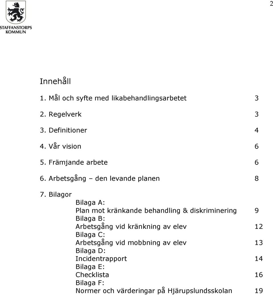 Bilagor Bilaga A: Plan mot kränkande behandling & diskriminering 9 Bilaga B: Arbetsgång vid kränkning av