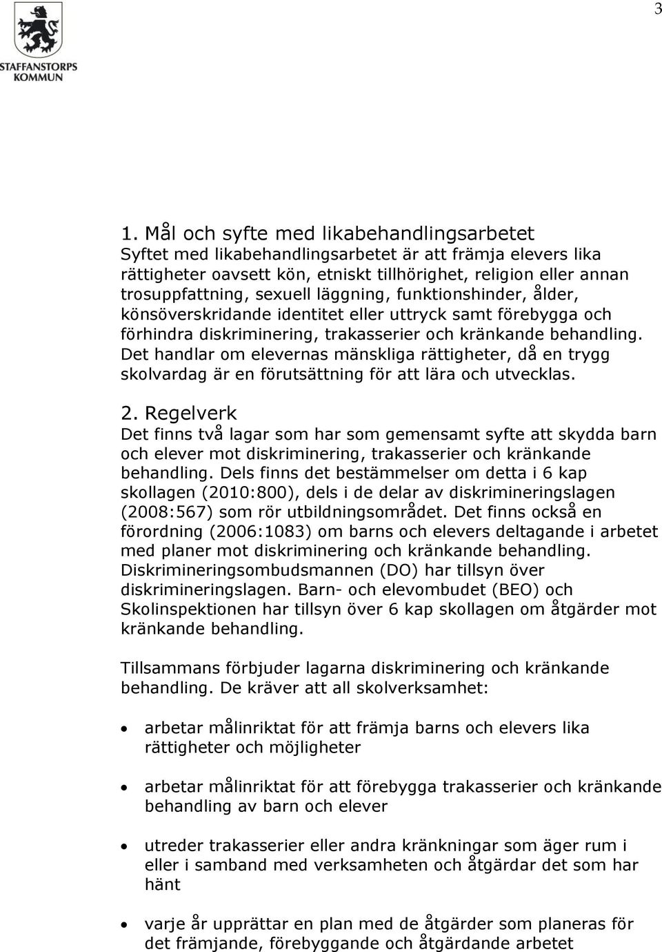 Det handlar om elevernas mänskliga rättigheter, då en trygg skolvardag är en förutsättning för att lära och utvecklas. 2.