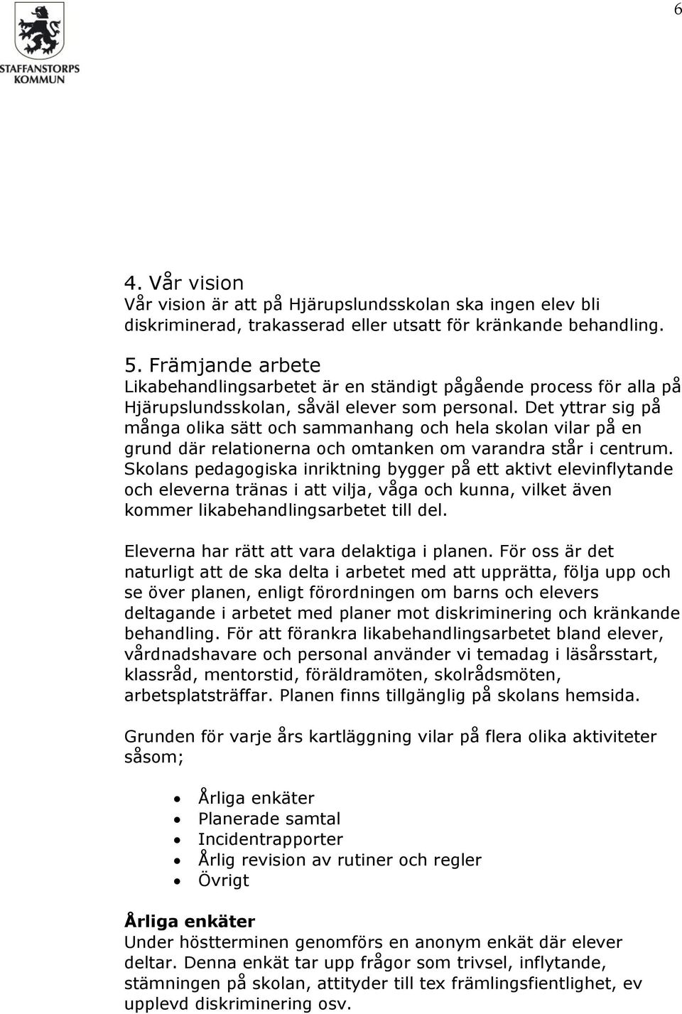 Det yttrar sig på många olika sätt och sammanhang och hela skolan vilar på en grund där relationerna och omtanken om varandra står i centrum.