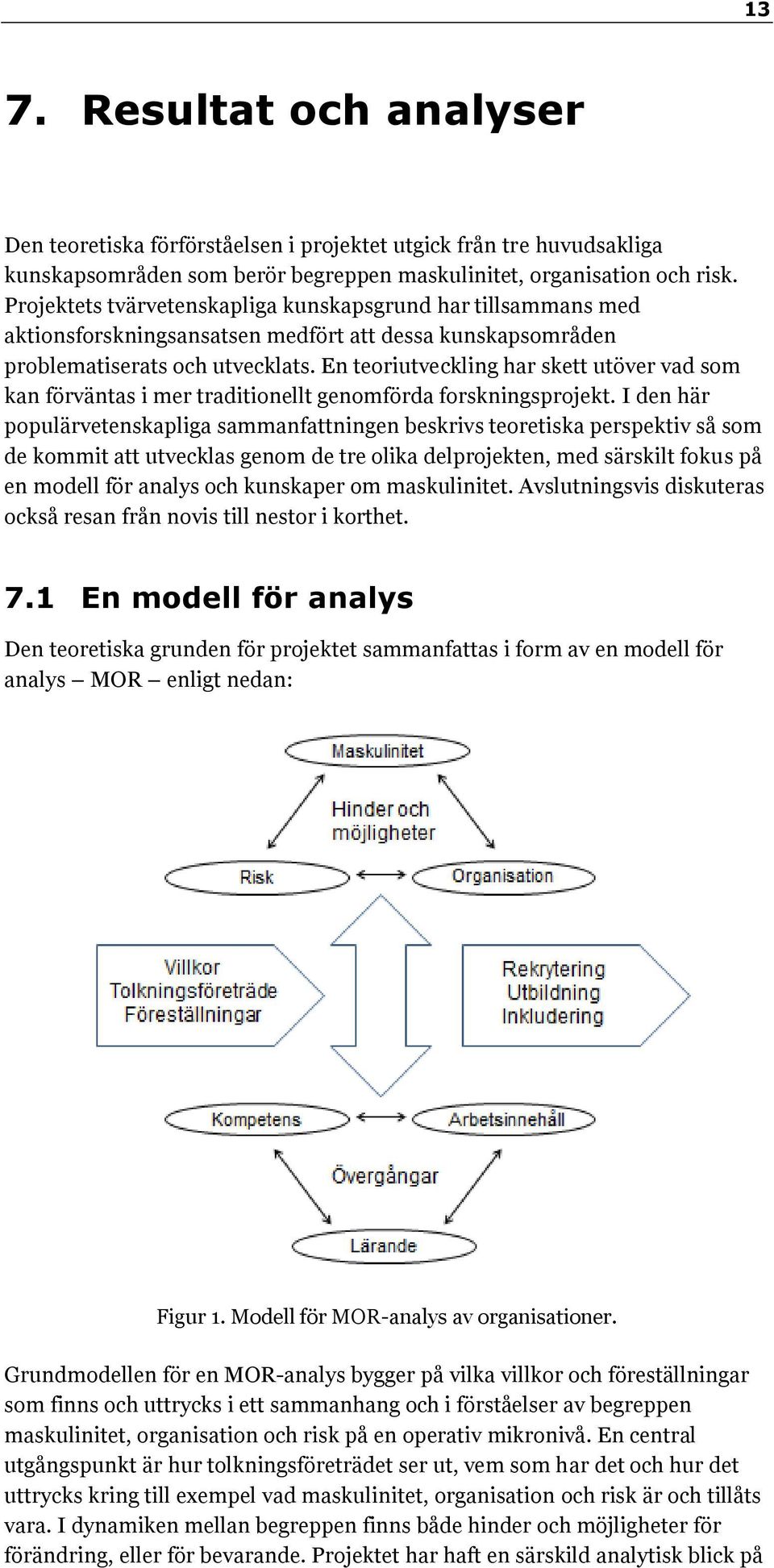 En teoriutveckling har skett utöver vad som kan förväntas i mer traditionellt genomförda forskningsprojekt.