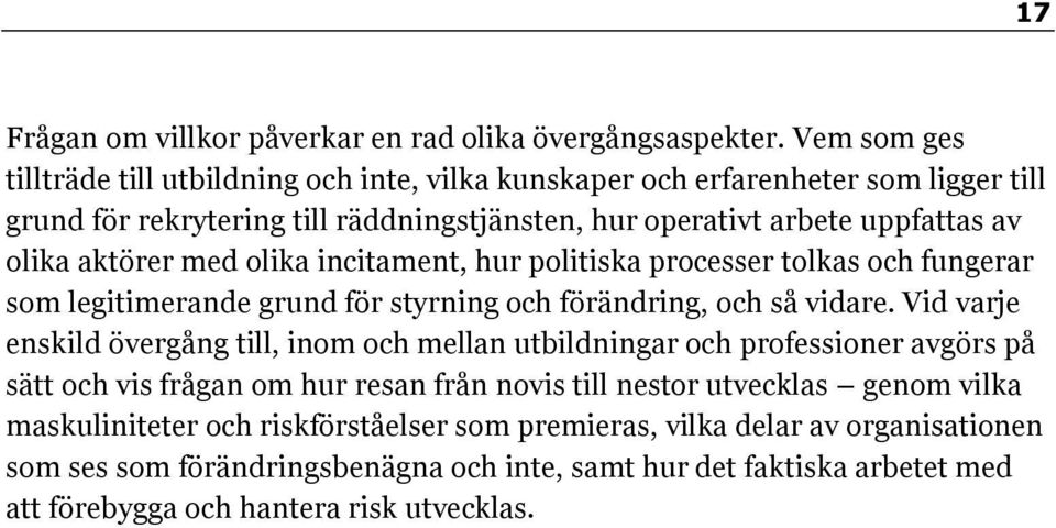 aktörer med olika incitament, hur politiska processer tolkas och fungerar som legitimerande grund för styrning och förändring, och så vidare.