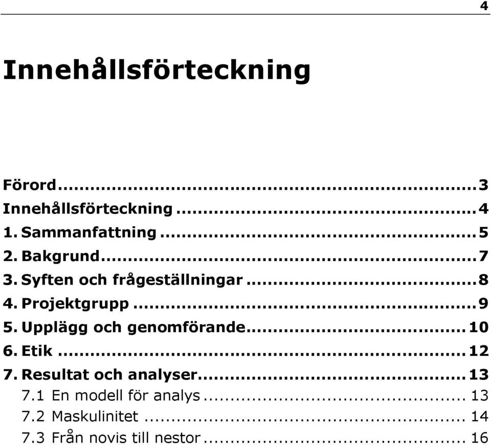 Upplägg och genomförande... 10 6. Etik... 12 7. Resultat och analyser... 13 7.