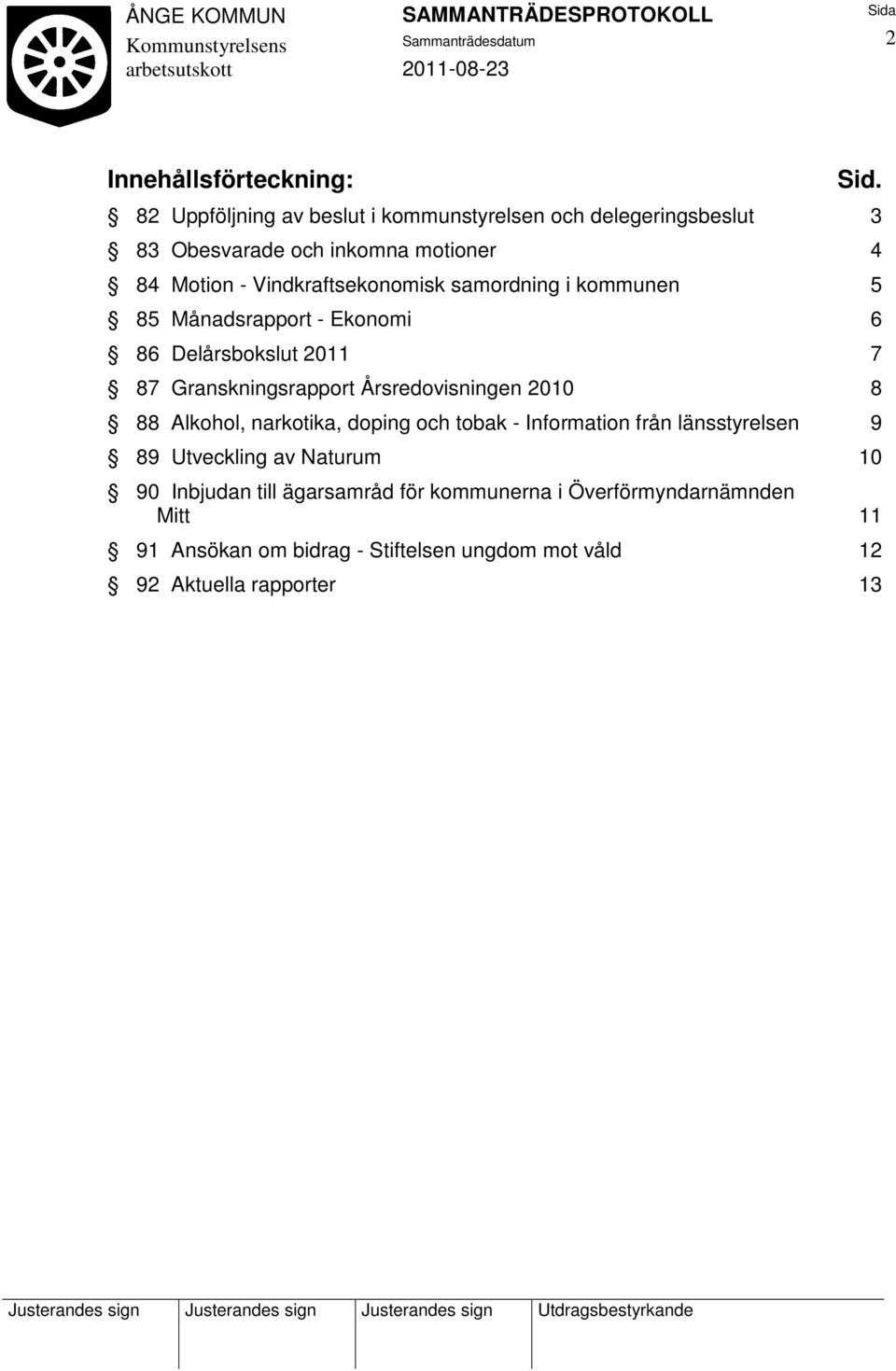 samordning i kommunen 5 85 Månadsrapport - Ekonomi 6 86 Delårsbokslut 2011 7 87 Granskningsrapport Årsredovisningen 2010 8 88 Alkohol,