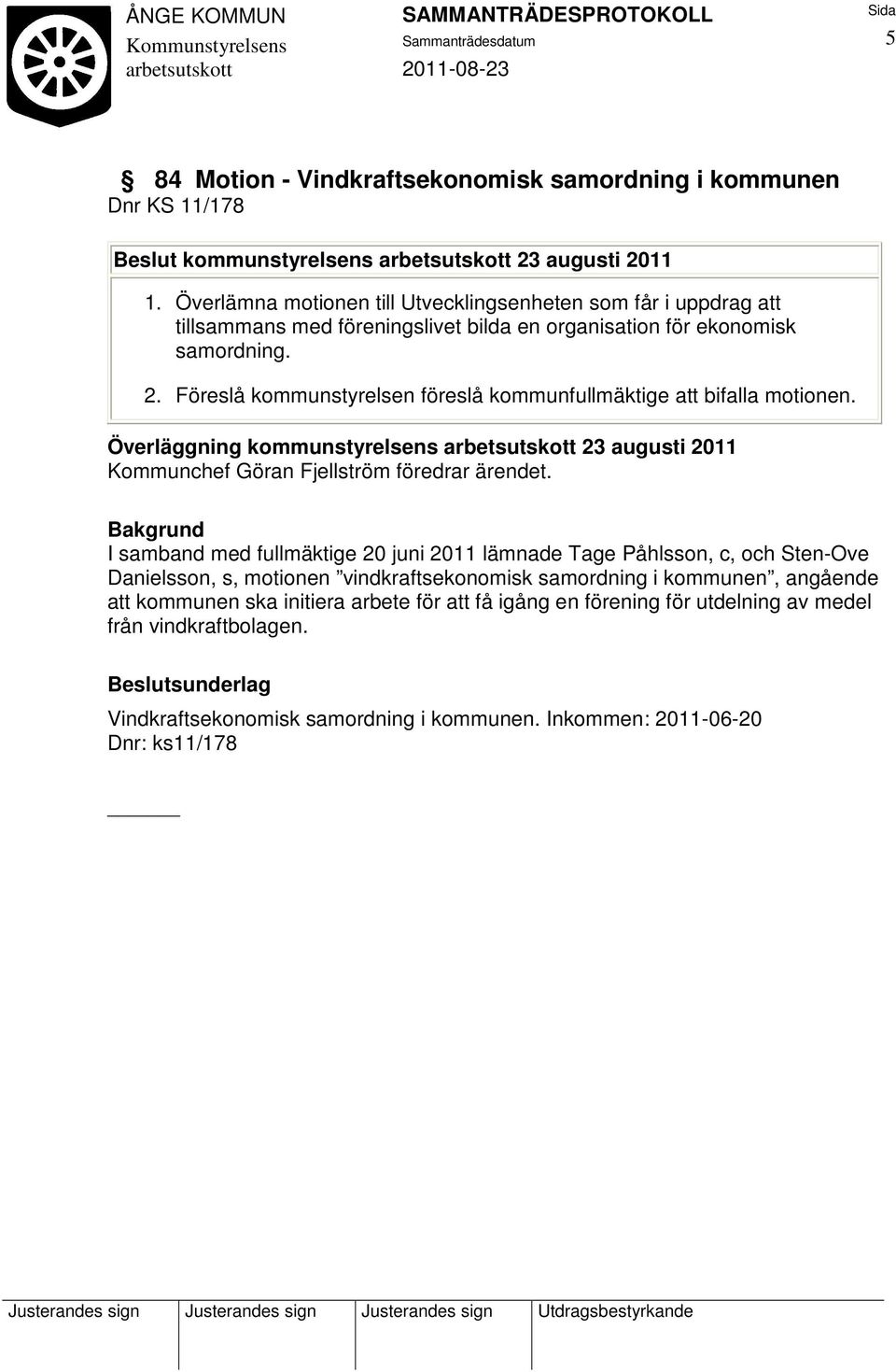 Föreslå kommunstyrelsen föreslå kommunfullmäktige att bifalla motionen. Överläggning kommunstyrelsens 23 augusti 2011 Kommunchef Göran Fjellström föredrar ärendet.