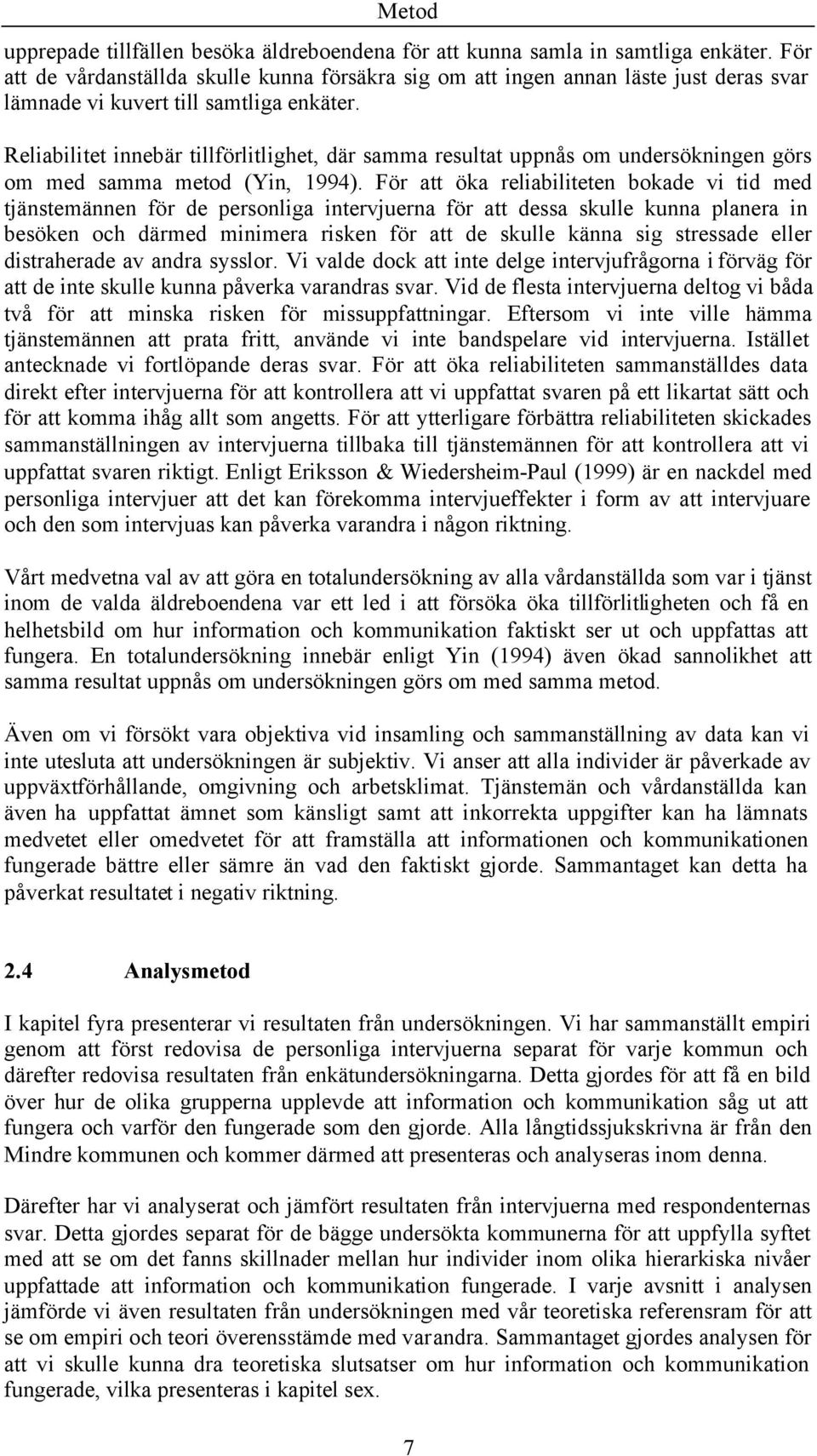 Reliabilitet innebär tillförlitlighet, där samma resultat uppnås m undersökningen görs m med samma metd (Yin, 1994).