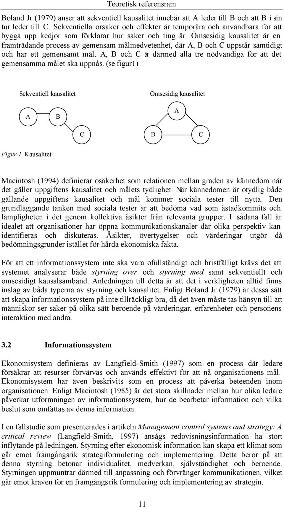 Ömsesidig kausalitet är en framträdande prcess av gemensam målmedvetenhet, där A, B ch C uppstår samtidigt ch har ett gemensamt mål.