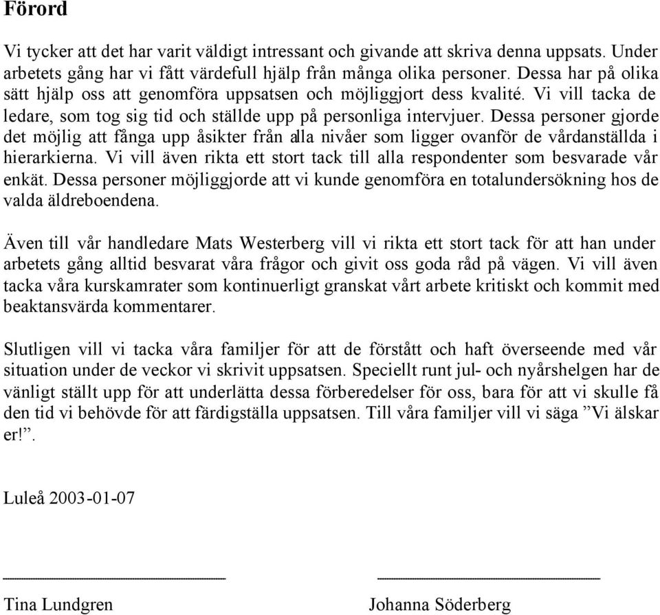 Dessa persner gjrde det möjlig att fånga upp åsikter från alla nivåer sm ligger vanför de vårdanställda i hierarkierna. Vi vill även rikta ett strt tack till alla respndenter sm besvarade vår enkät.