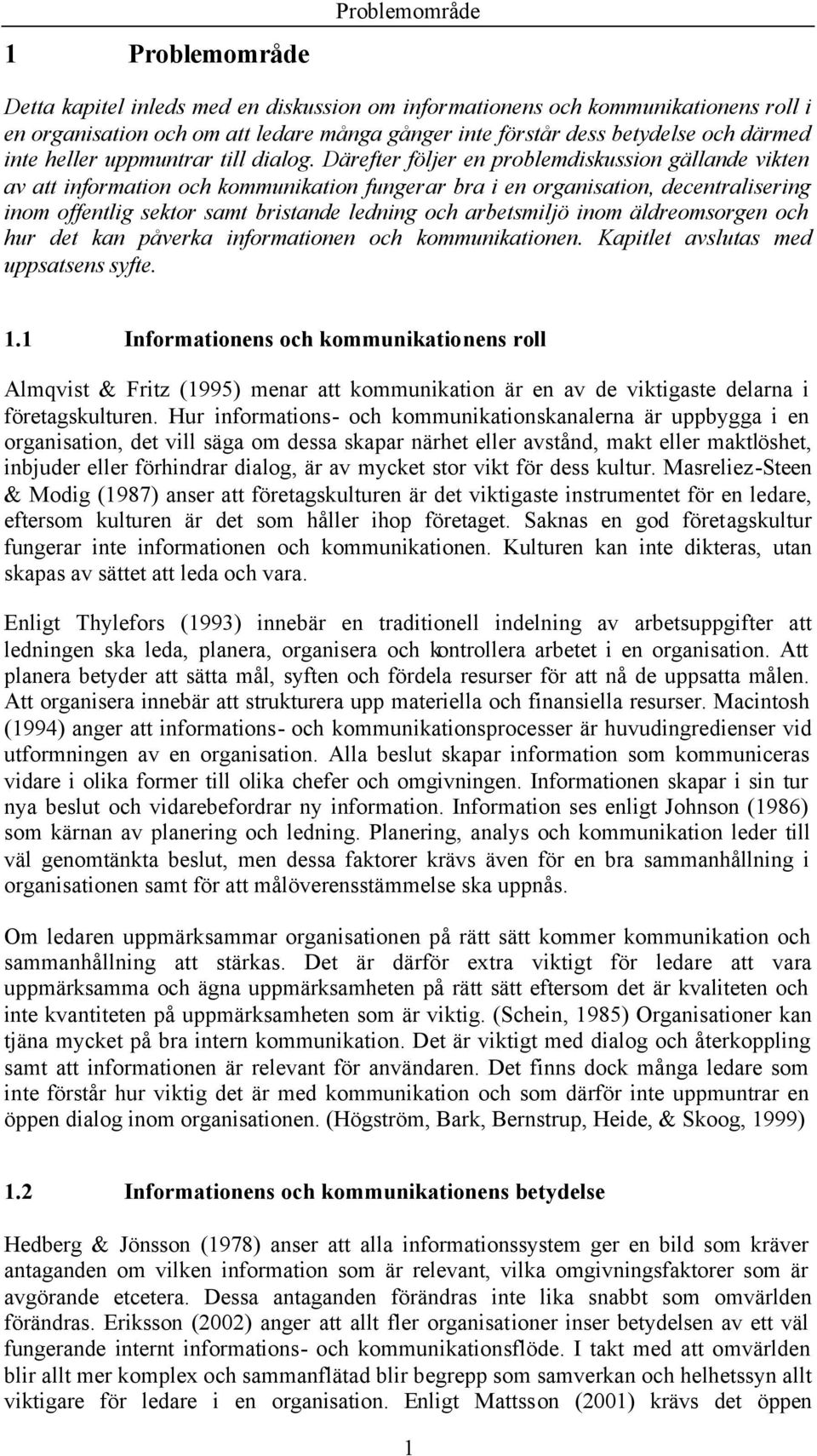 Därefter följer en prblemdiskussin gällande vikten av att infrmatin ch kmmunikatin fungerar bra i en rganisatin, decentralisering inm ffentlig sektr samt bristande ledning ch arbetsmiljö inm