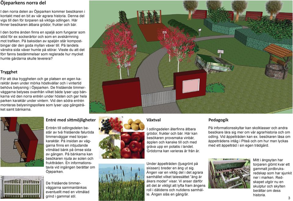 På baksidan av spaljén står kompostbingar där den goda myllan växer till. På landets vänstra sida växer humle på störar.