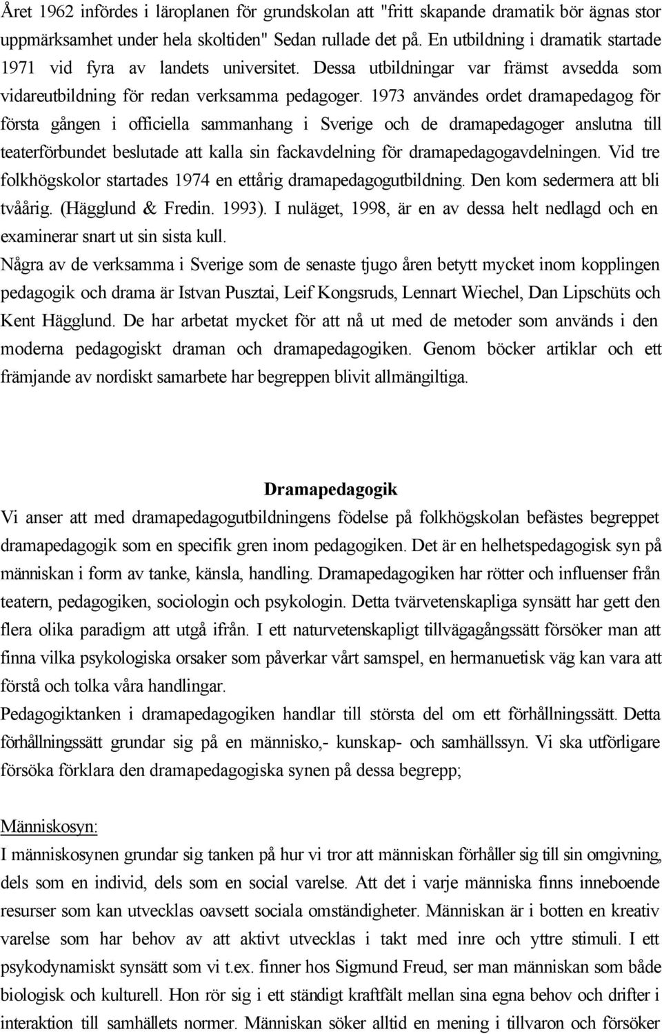 1973 användes ordet dramapedagog för första gången i officiella sammanhang i Sverige och de dramapedagoger anslutna till teaterförbundet beslutade att kalla sin fackavdelning för