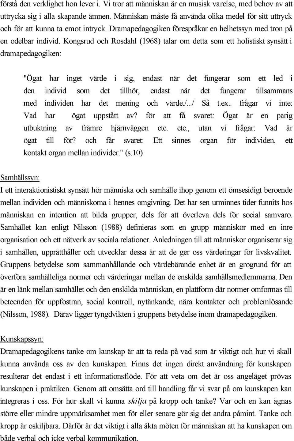 Kongsrud och Rosdahl (1968) talar om detta som ett holistiskt synsätt i dramapedagogiken: "Ögat har inget värde i sig, endast när det fungerar som ett led i den individ som det tillhör, endast när