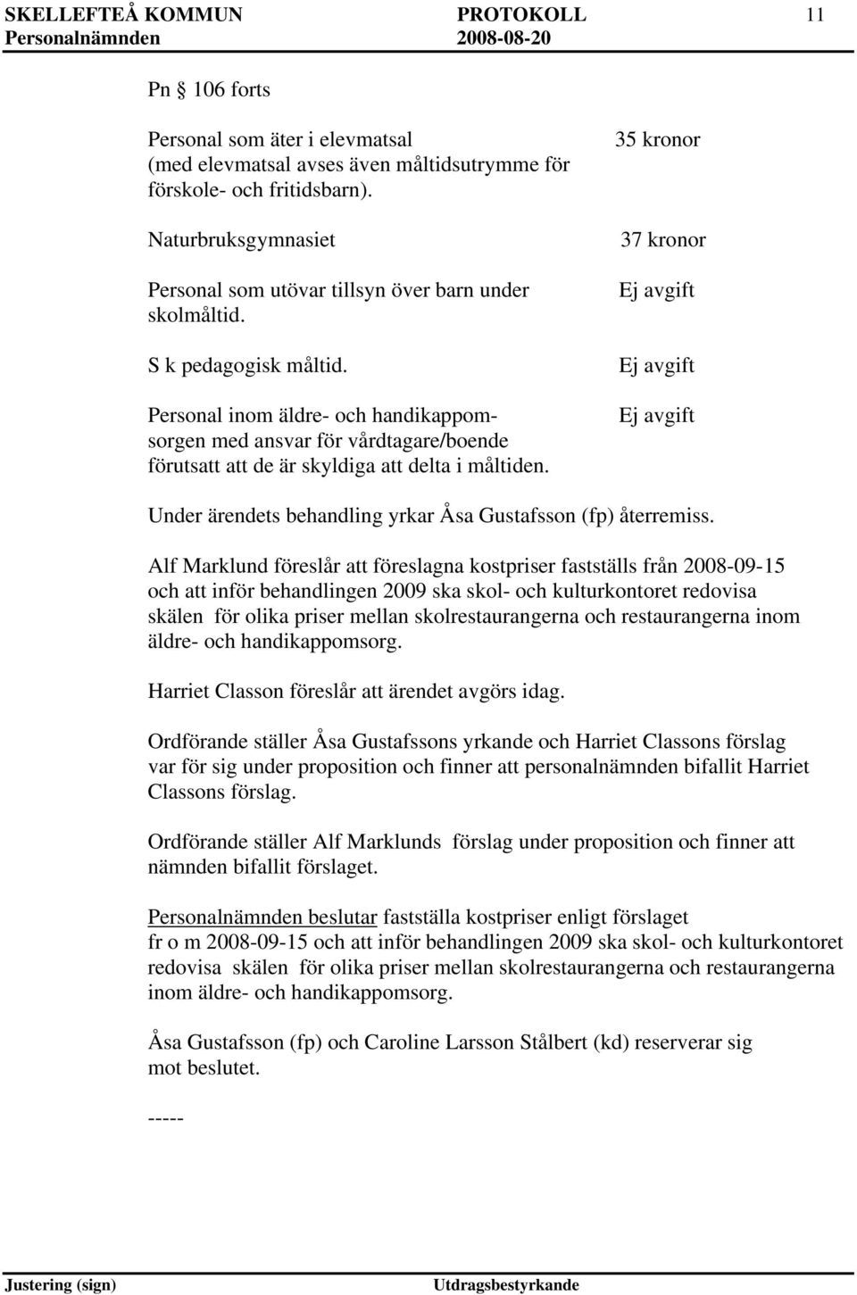 Personal inom äldre- och handikappomsorgen med ansvar för vårdtagare/boende förutsatt att de är skyldiga att delta i måltiden.