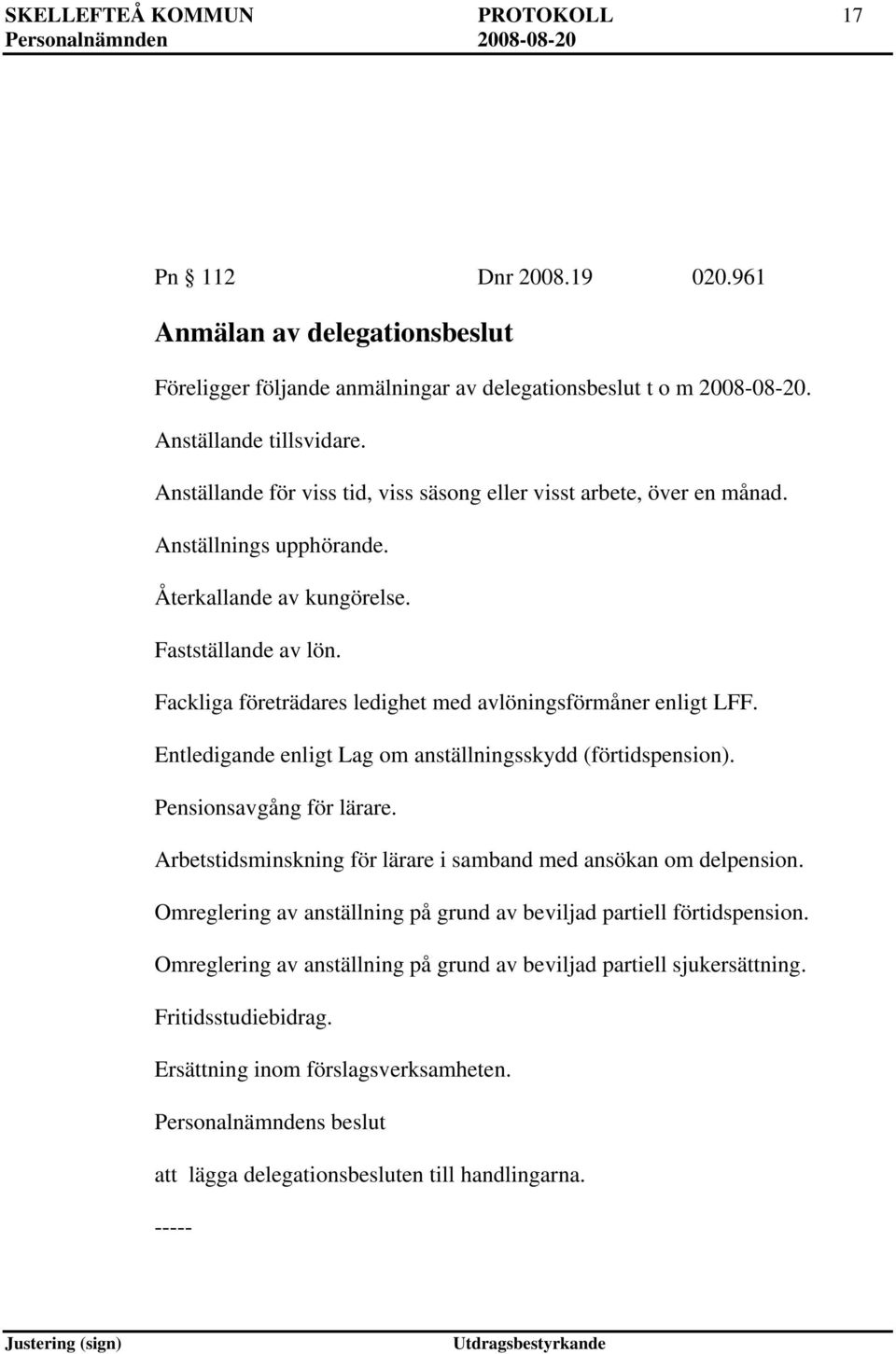 Fackliga företrädares ledighet med avlöningsförmåner enligt LFF. Entledigande enligt Lag om anställningsskydd (förtidspension). Pensionsavgång för lärare.