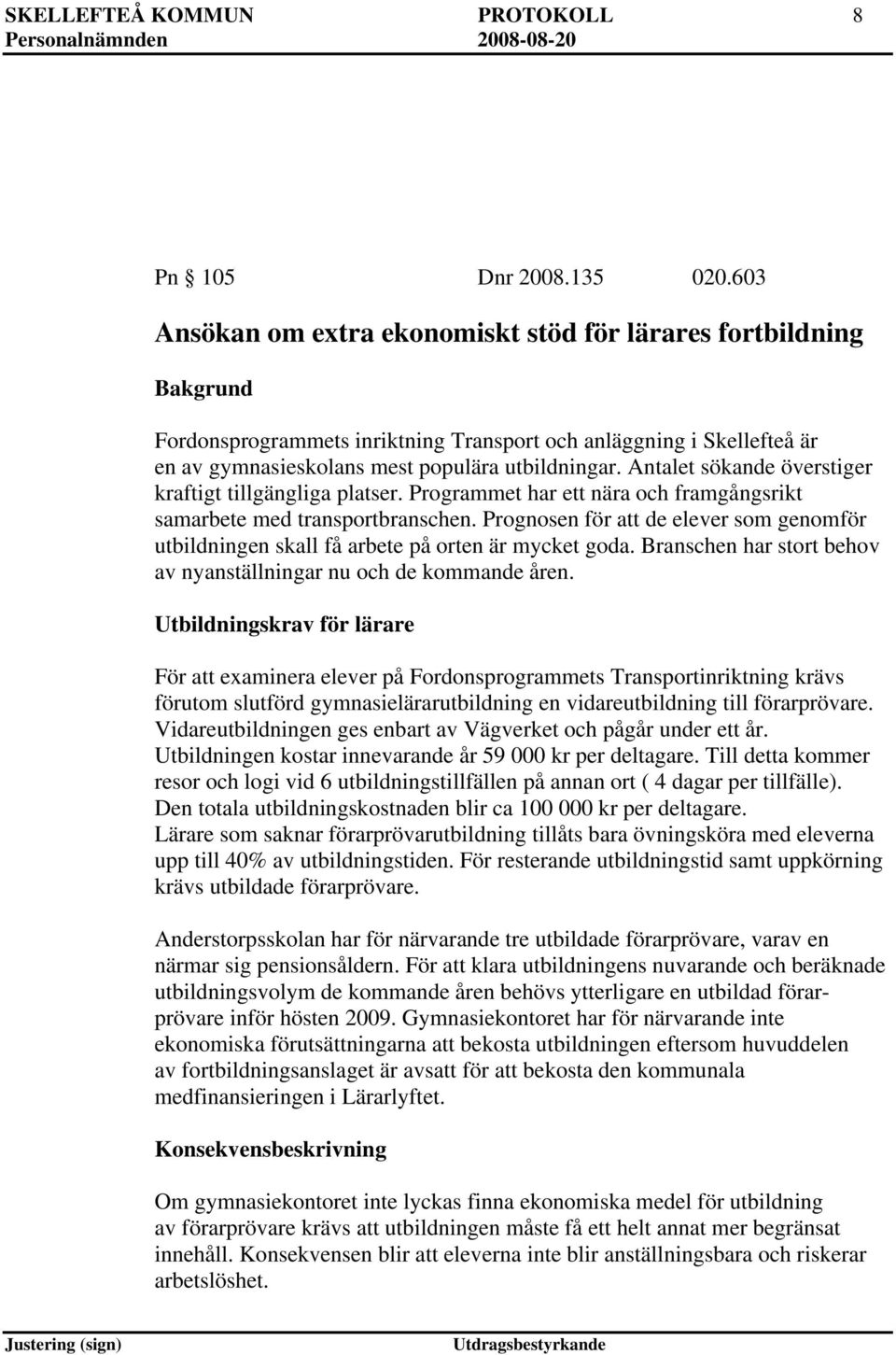 Antalet sökande överstiger kraftigt tillgängliga platser. Programmet har ett nära och framgångsrikt samarbete med transportbranschen.