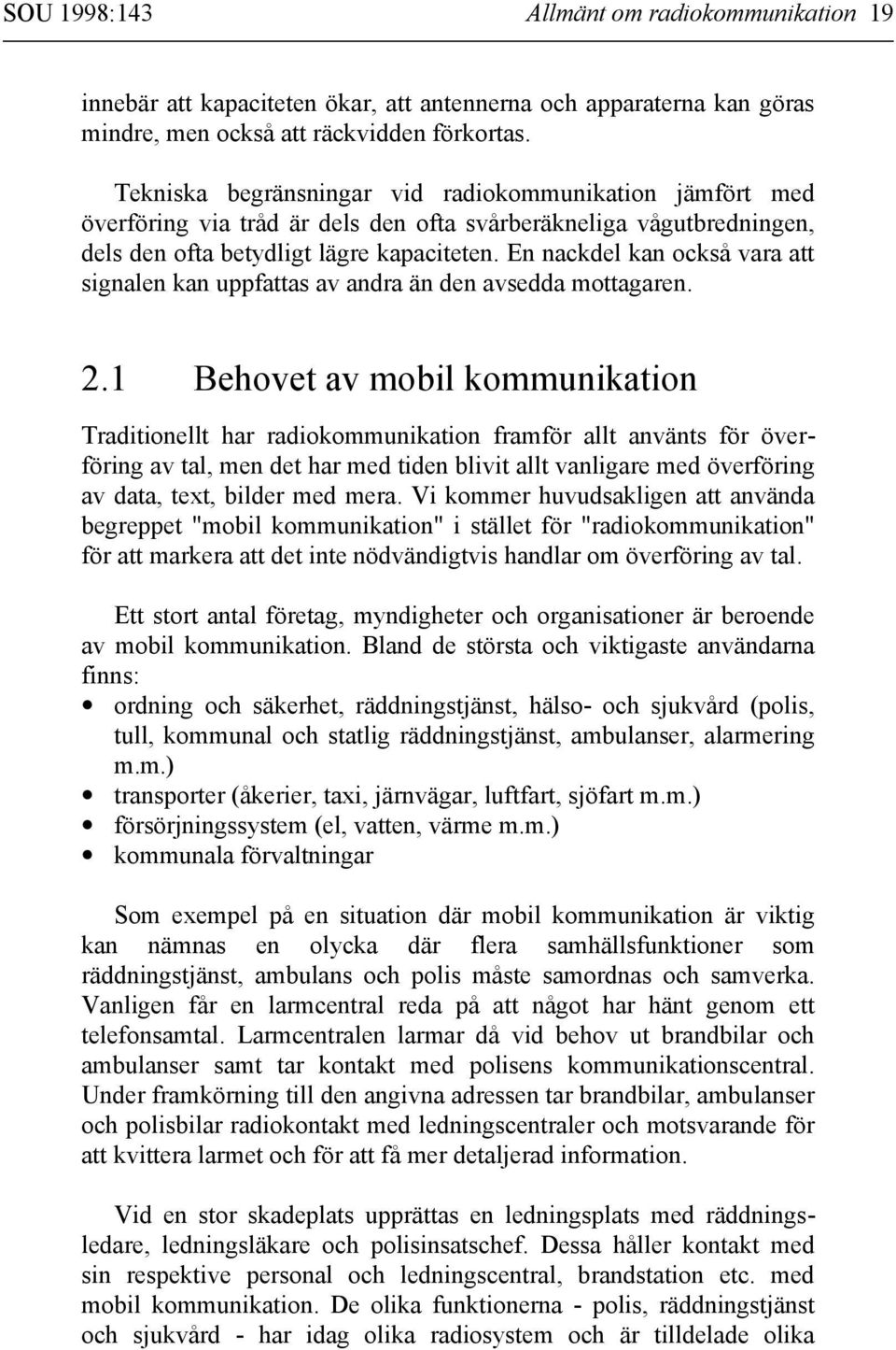 En nackdel kan också vara att signalen kan uppfattas av andra än den avsedda mottagaren. 2.