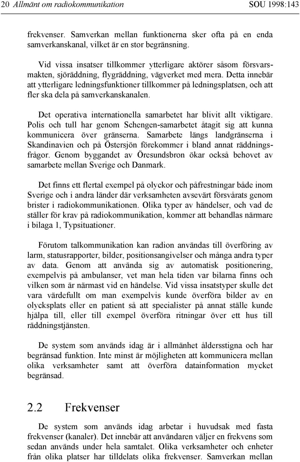 Detta innebär att ytterligare ledningsfunktioner tillkommer på ledningsplatsen, och att fler ska dela på samverkanskanalen. Det operativa internationella samarbetet har blivit allt viktigare.