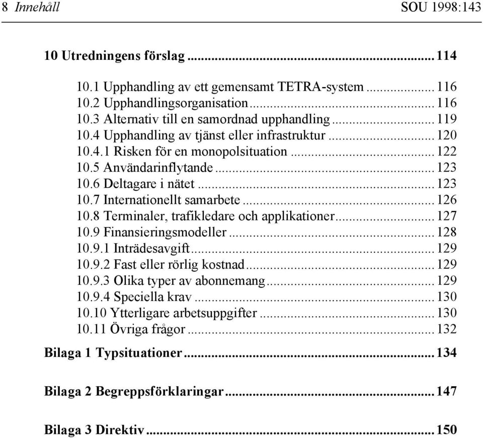 ..126 10.8 Terminaler, trafikledare och applikationer...127 10.9 Finansieringsmodeller...128 10.9.1 Inträdesavgift...129 10.9.2 Fast eller rörlig kostnad...129 10.9.3 Olika typer av abonnemang.