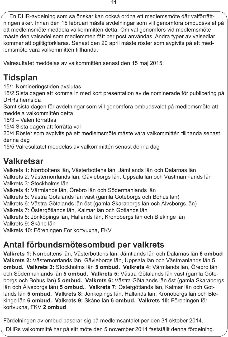 Om val genomförs vid medlemsmöte måste den valsedel som medlemmen fått per post användas. Andra typer av valsedlar kommer att ogiltigförklaras.