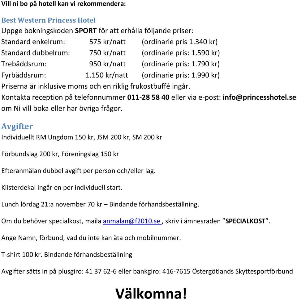 990 kr) Priserna är inklusive moms och en riklig frukostbuffé ingår. Kontakta reception på telefonnummer 011-28 58 40 eller via e-post: info@princesshotel.se om Ni vill boka eller har övriga frågor.