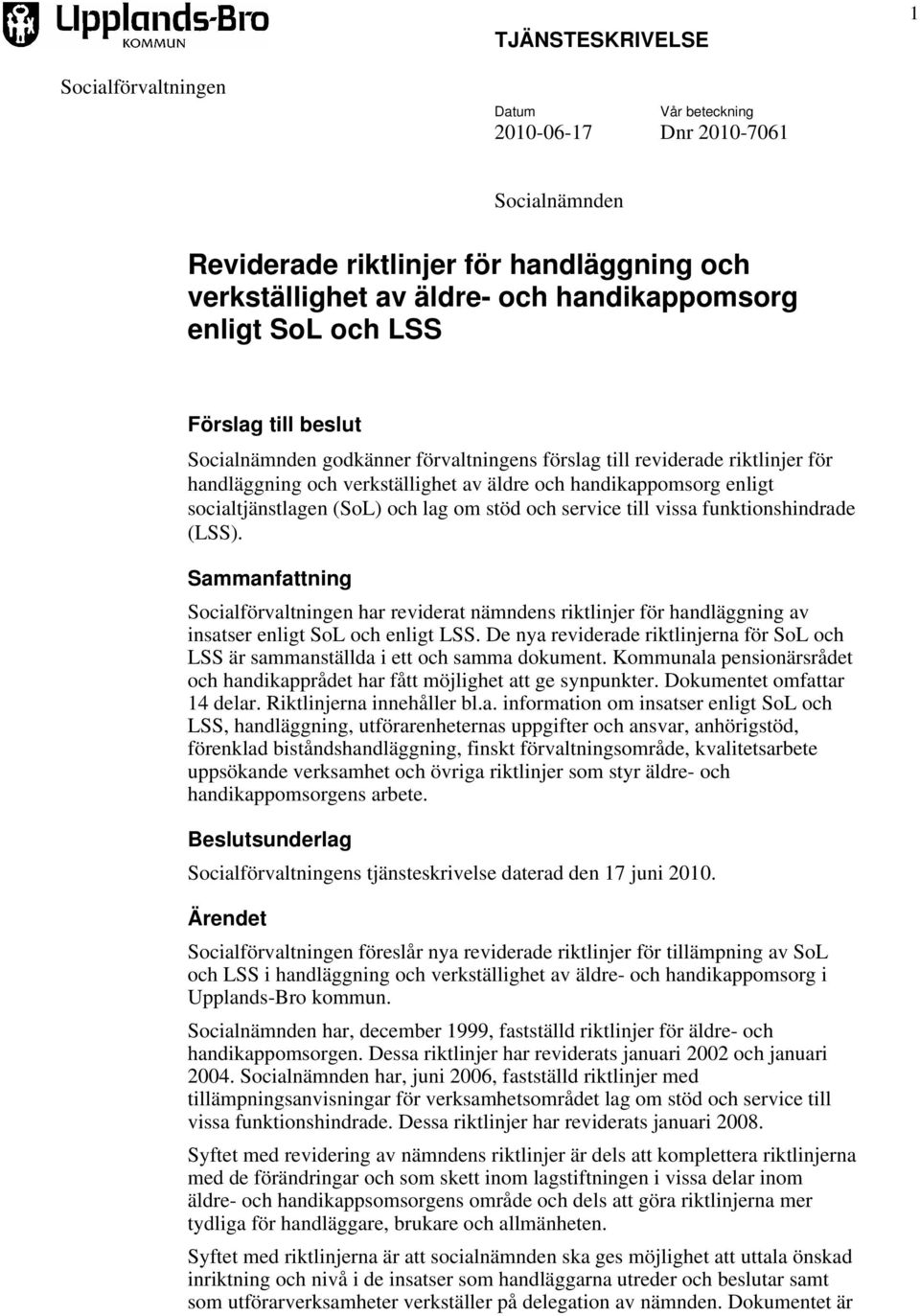 och lag om stöd och service till vissa funktionshindrade (LSS). Sammanfattning Socialförvaltningen har reviderat nämndens riktlinjer för handläggning av insatser enligt SoL och enligt LSS.