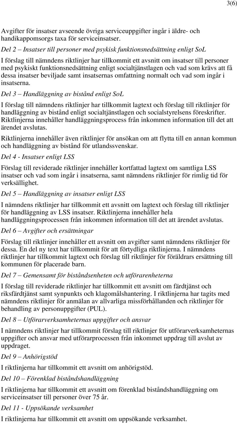 enligt socialtjänstlagen och vad som krävs att få dessa insatser beviljade samt insatsernas omfattning normalt och vad som ingår i insatserna.