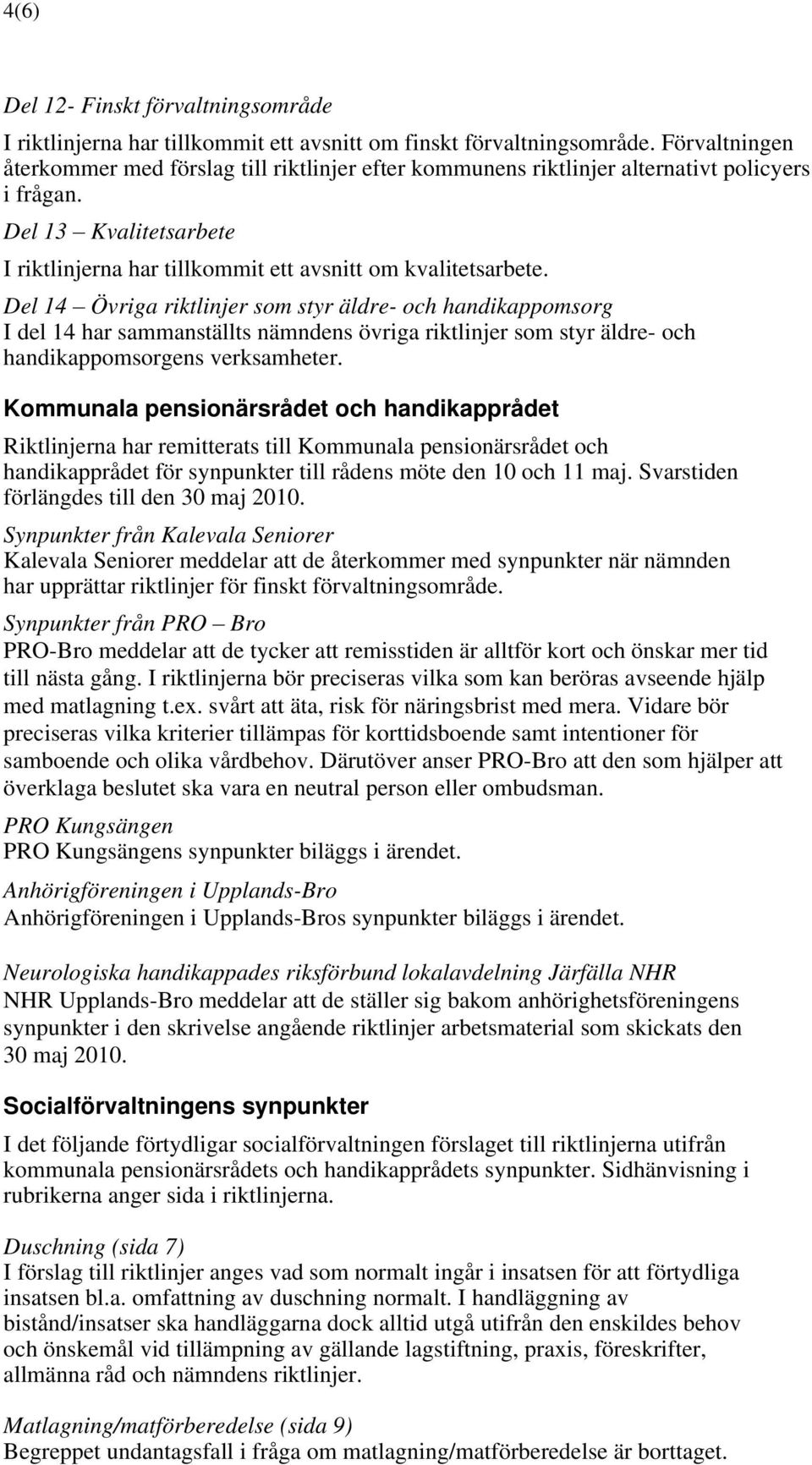 Del 14 Övriga riktlinjer som styr äldre- och handikappomsorg I del 14 har sammanställts nämndens övriga riktlinjer som styr äldre- och handikappomsorgens verksamheter.