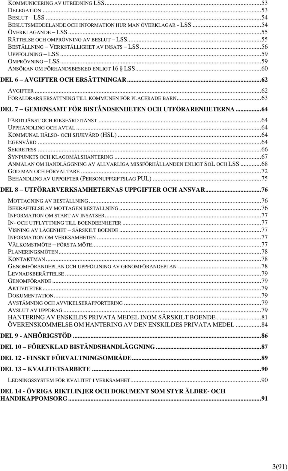 ..62 FÖRÄLDRARS ERSÄTTNING TILL KOMMUNEN FÖR PLACERADE BARN...63 DEL 7 GEMENSAMT FÖR BISTÅNDSENHETEN OCH UTFÖRARENHETERNA...64 FÄRDTJÄNST OCH RIKSFÄRDTJÄNST...64 UPPHANDLING OCH AVTAL.