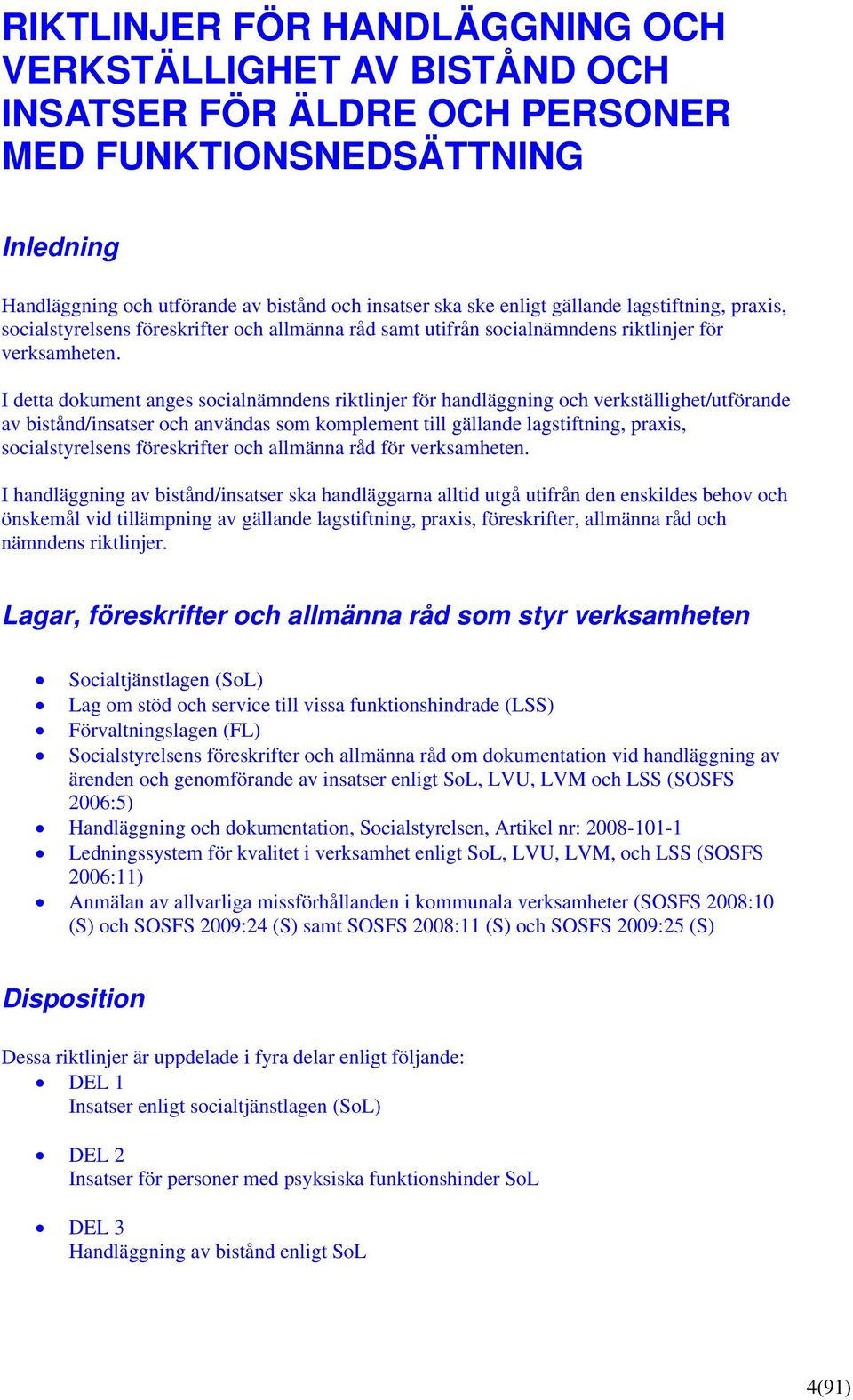 I detta dokument anges socialnämndens riktlinjer för handläggning och verkställighet/utförande av bistånd/insatser och användas som komplement till gällande lagstiftning, praxis, socialstyrelsens