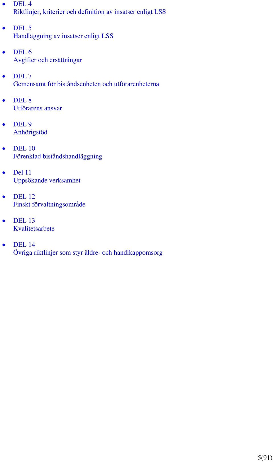 Utförarens ansvar DEL 9 Anhörigstöd DEL 10 Förenklad biståndshandläggning Del 11 Uppsökande verksamhet DEL