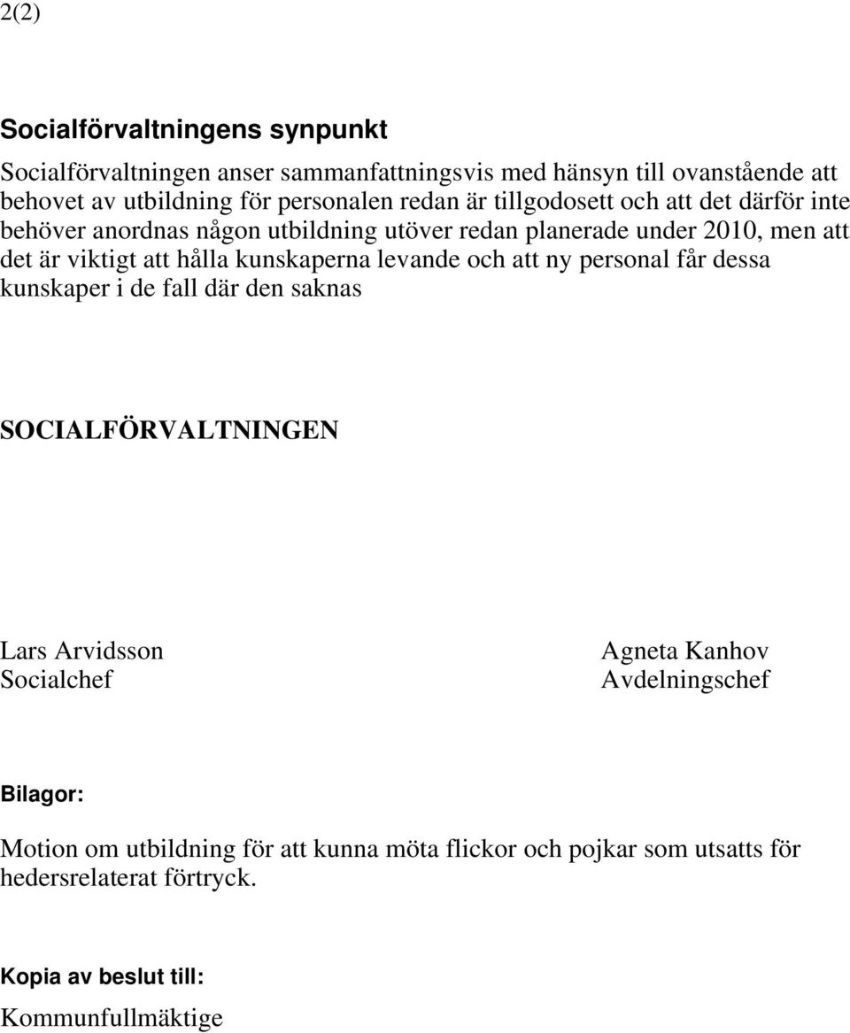 kunskaperna levande och att ny personal får dessa kunskaper i de fall där den saknas SOCIALFÖRVALTNINGEN Lars Arvidsson Socialchef Agneta Kanhov