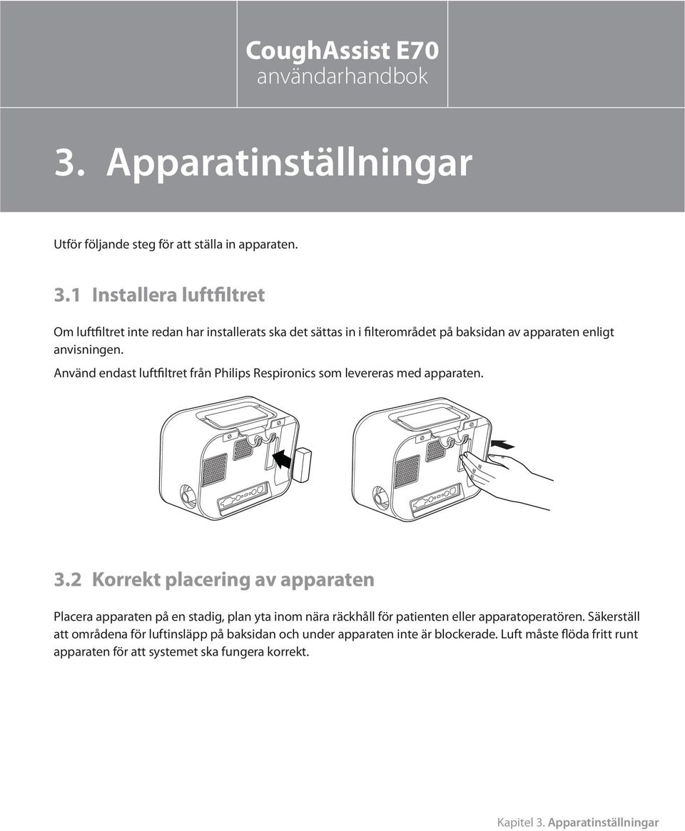 1 Installera luftfiltret Om luftfiltret inte redan har installerats ska det sättas in i filterområdet på baksidan av apparaten enligt anvisningen.