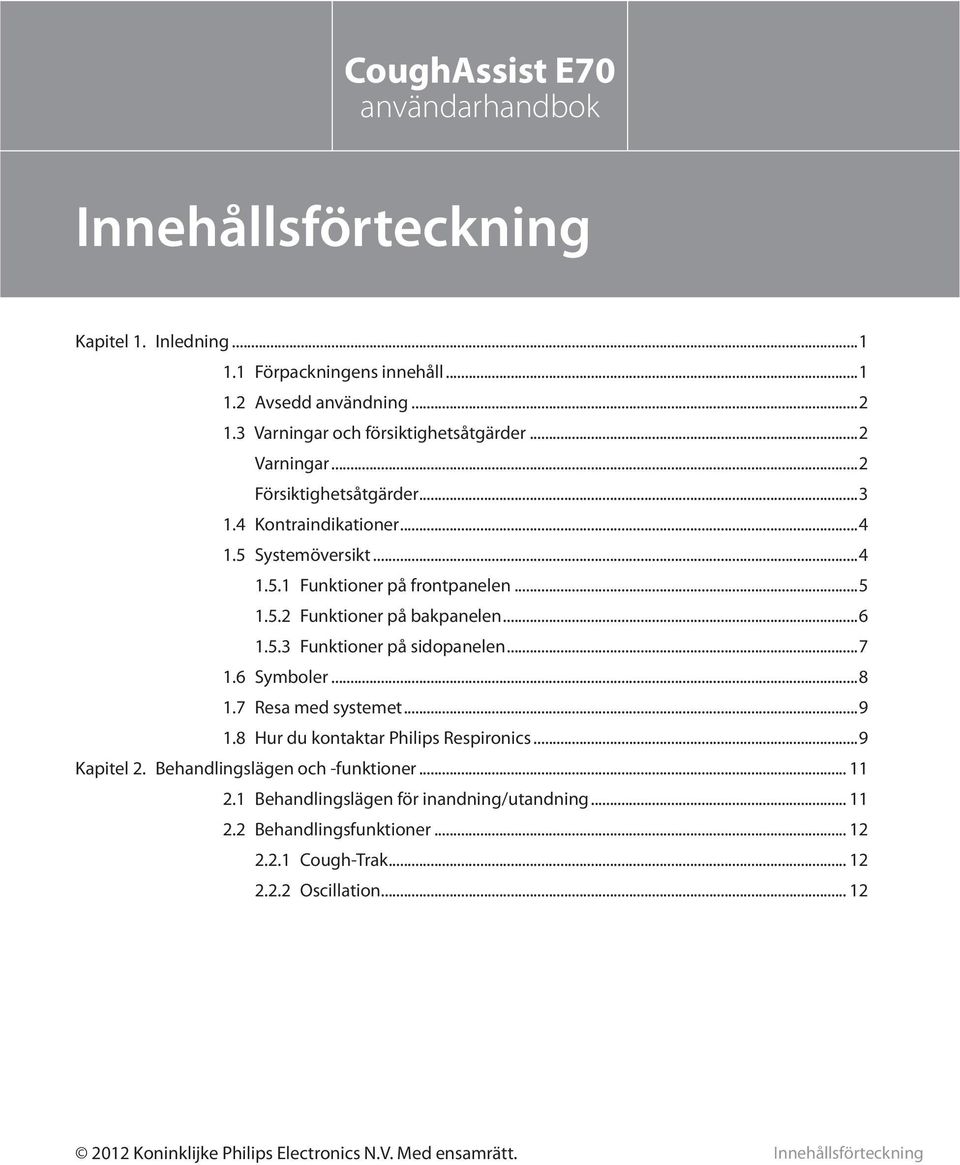 ..7 1.6 Symboler...8 1.7 Resa med systemet...9 1.8 Hur du kontaktar Philips Respironics...9 Kapitel 2. Behandlingslägen och -funktioner... 11 2.