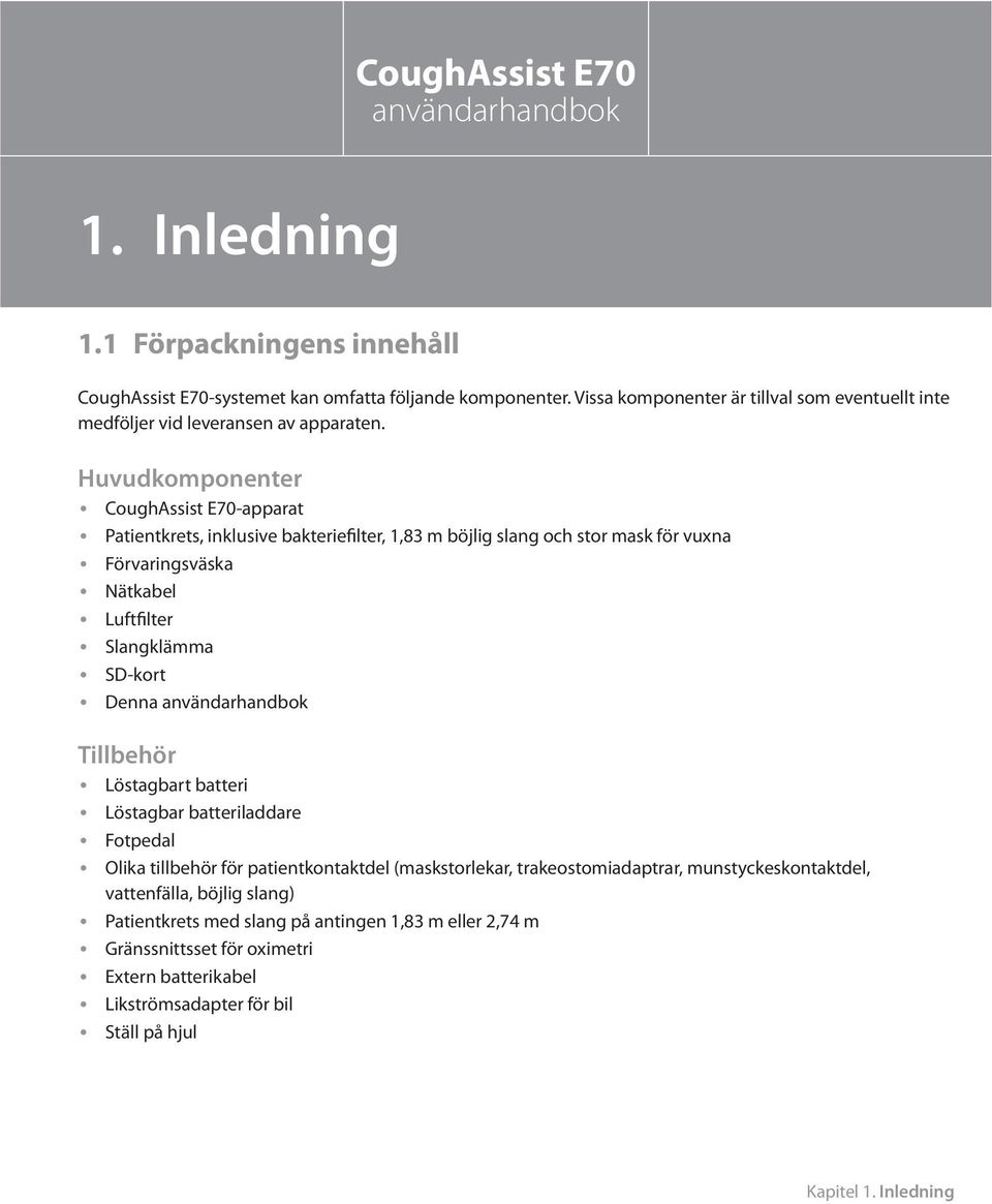 Huvudkomponenter CoughAssist E70-apparat Förvaringsväska Nätkabel Luftfilter Slangklämma SD-kort Denna användarhandbok Patientkrets, inklusive bakteriefilter, 1,83 m böjlig slang och stor mask