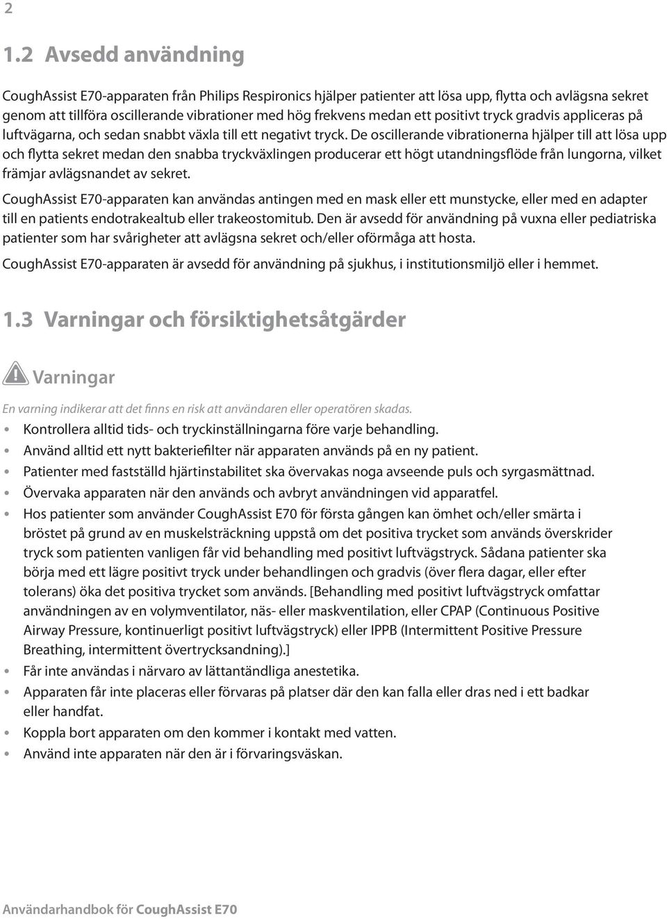 De oscillerande vibrationerna hjälper till att lösa upp och flytta sekret medan den snabba tryckväxlingen producerar ett högt utandningsflöde från lungorna, vilket främjar avlägsnandet av sekret.