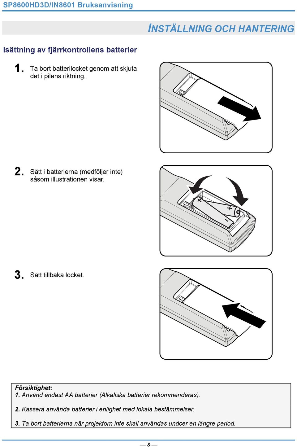 Sätt i batterierna (medföljer inte) såsom illustrationen visar. 3. Sätt tillbaka locket. Försiktighet: 1.