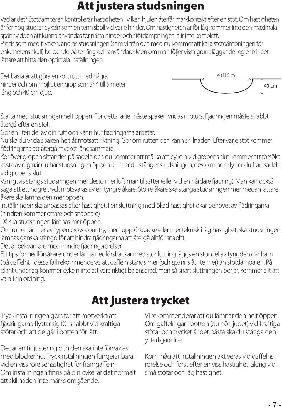 Om hastigheten är för låg kommer inte den maximala spännvidden att kunna användas för nästa hinder och stötdämpningen blir inte komplett.