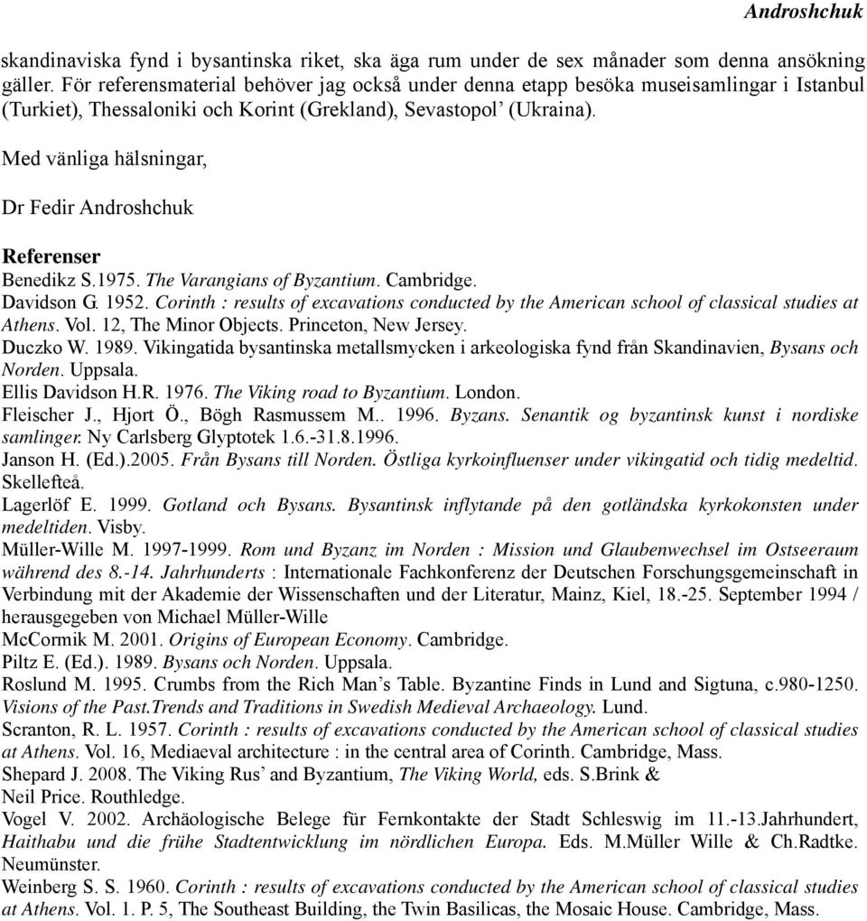 Med vänliga hälsningar, Dr Fedir Androshchuk Referenser Benedikz S.1975. The Varangians of Byzantium. Cambridge. Davidson G. 1952.