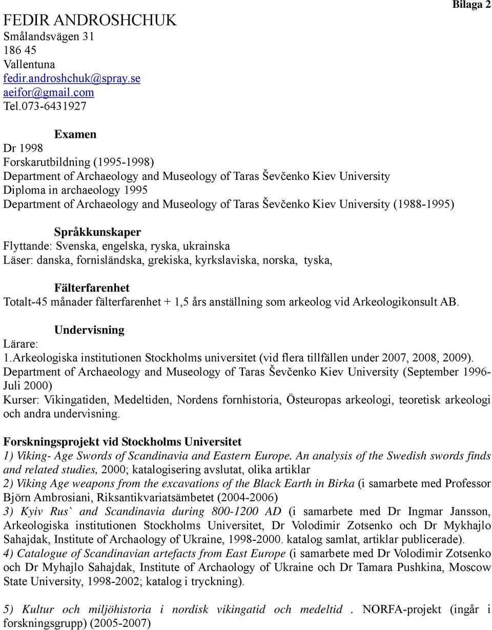 Museology of Taras Ševčenko Kiev University (1988-1995) Språkkunskaper Flyttande: Svenska, engelska, ryska, ukrainska Läser: danska, fornisländska, grekiska, kyrkslaviska, norska, tyska,