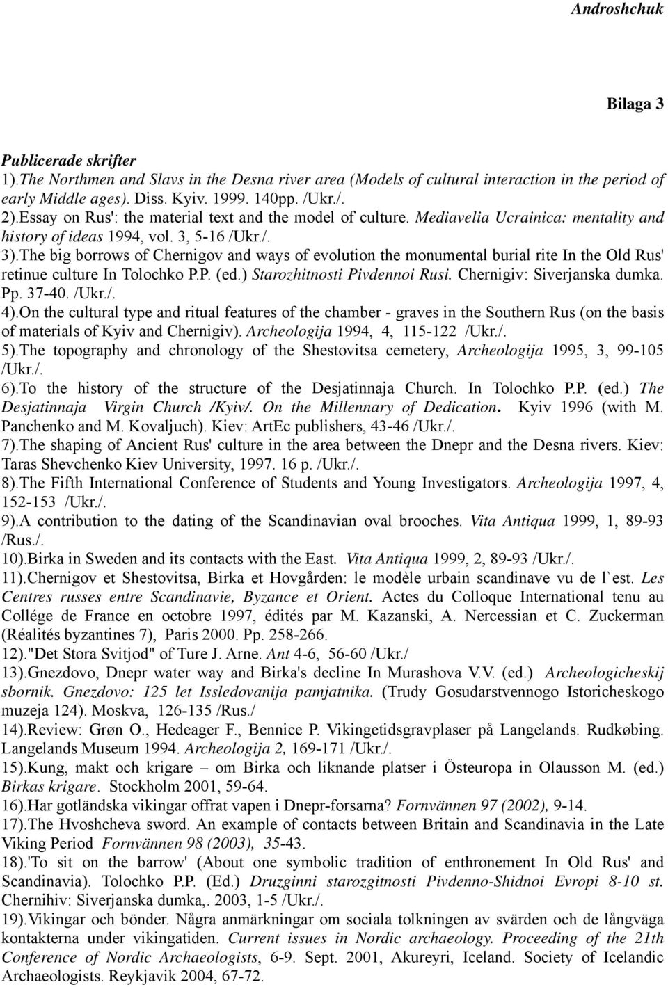 The big borrows of Chernigov and ways of evolution the monumental burial rite In the Old Rus' retinue culture In Tolochko P.P. (ed.) Starozhitnosti Pivdennoi Rusi. Chernigiv: Siverjanska dumka. Pp.