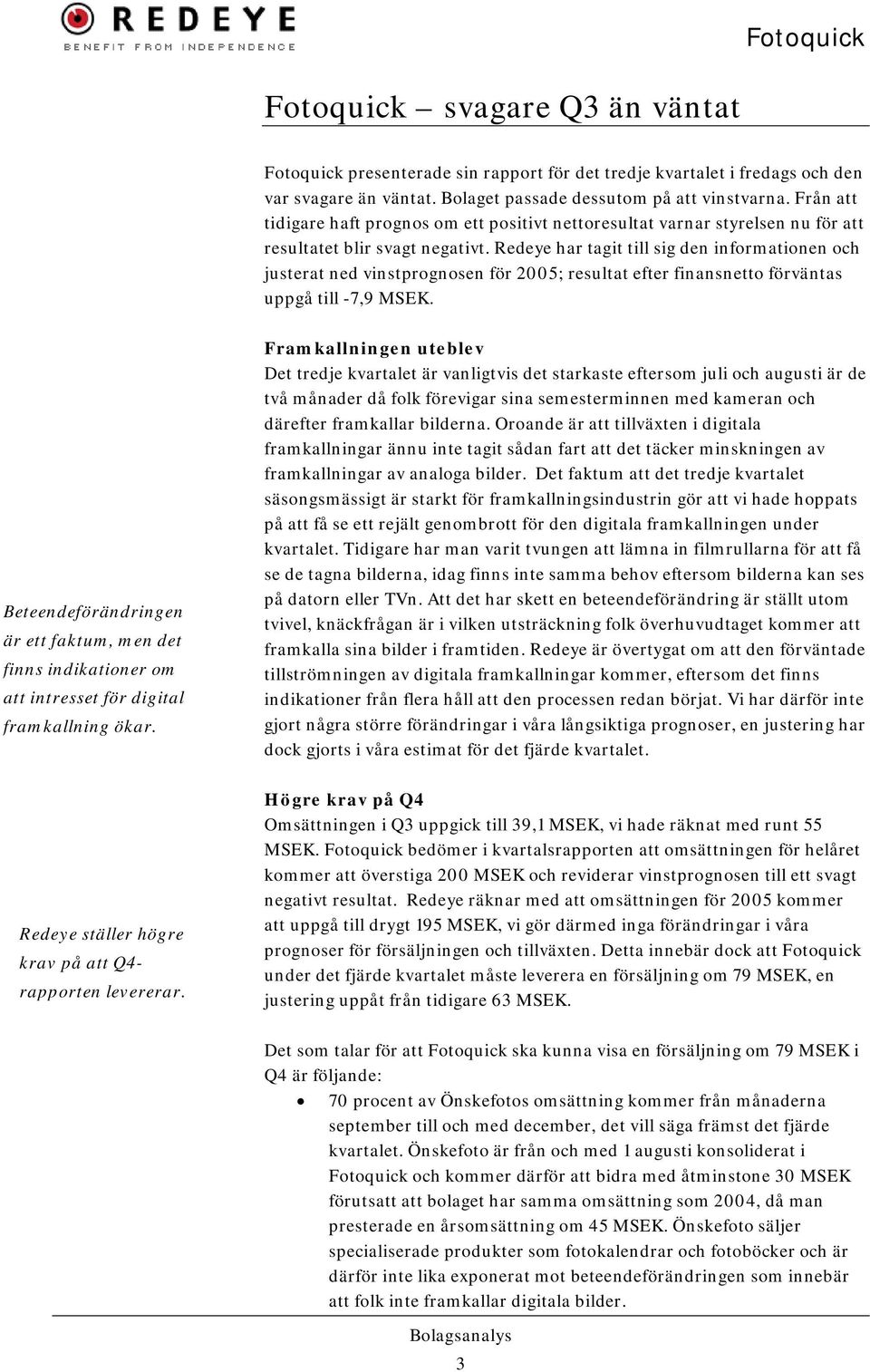 Redeye har tagit till sig den informationen och justerat ned vinstprognosen för 25; resultat efter finansnetto förväntas uppgå till -7,9 MSEK.