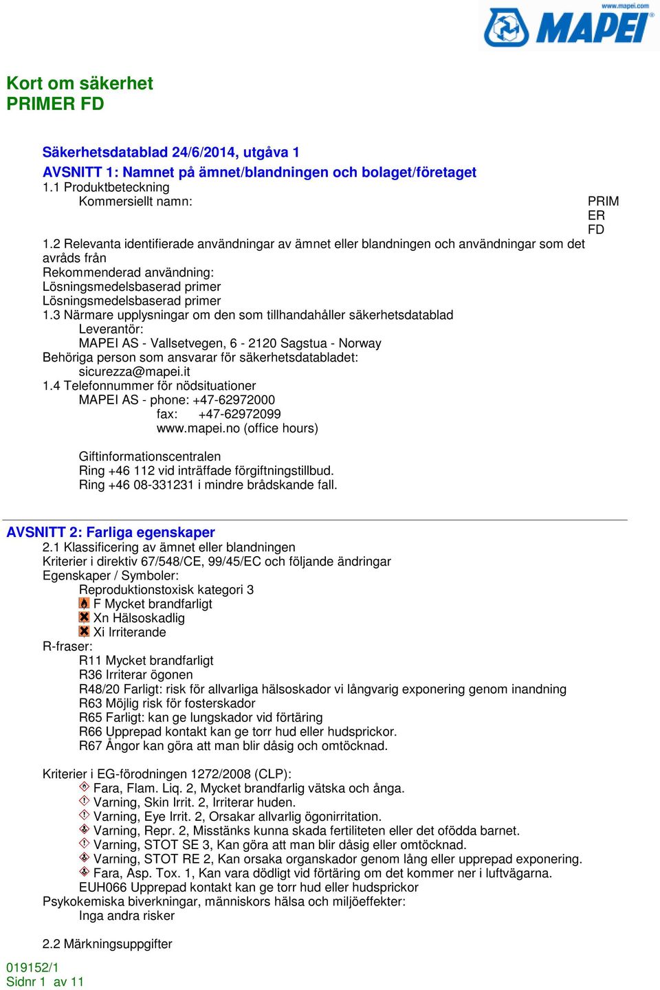 3 Närmare upplysningar om den som tillhandahåller säkerhetsdatablad Leverantör: MAPEI AS - Vallsetvegen, 6-2120 Sagstua - Norway Behöriga person som ansvarar för säkerhetsdatabladet: sicurezza@mapei.