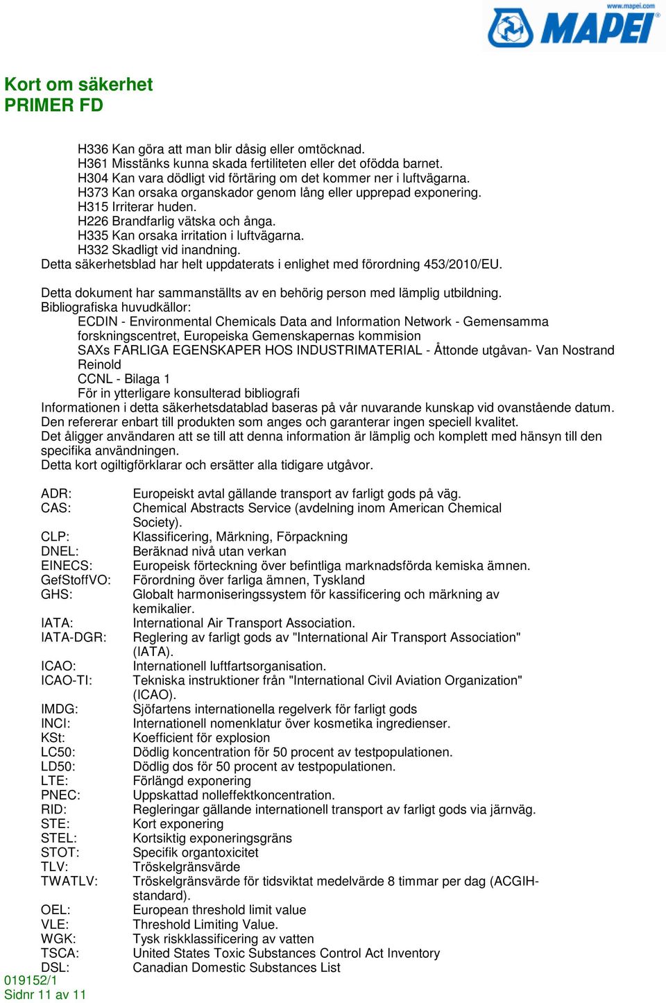 Detta säkerhetsblad har helt uppdaterats i enlighet med förordning 453/2010/EU. Detta dokument har sammanställts av en behörig person med lämplig utbildning.