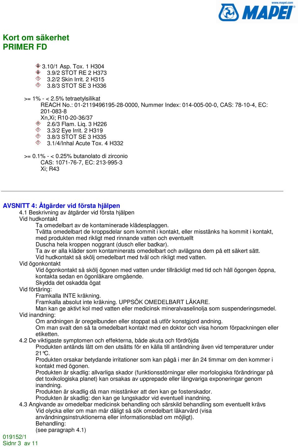 4 H332 >= 0.1% - < 0.25% butanolato di zirconio CAS: 1071-76-7, EC: 213-995-3 Xi; R43 AVSNITT 4: Åtgärder vid första hjälpen 4.