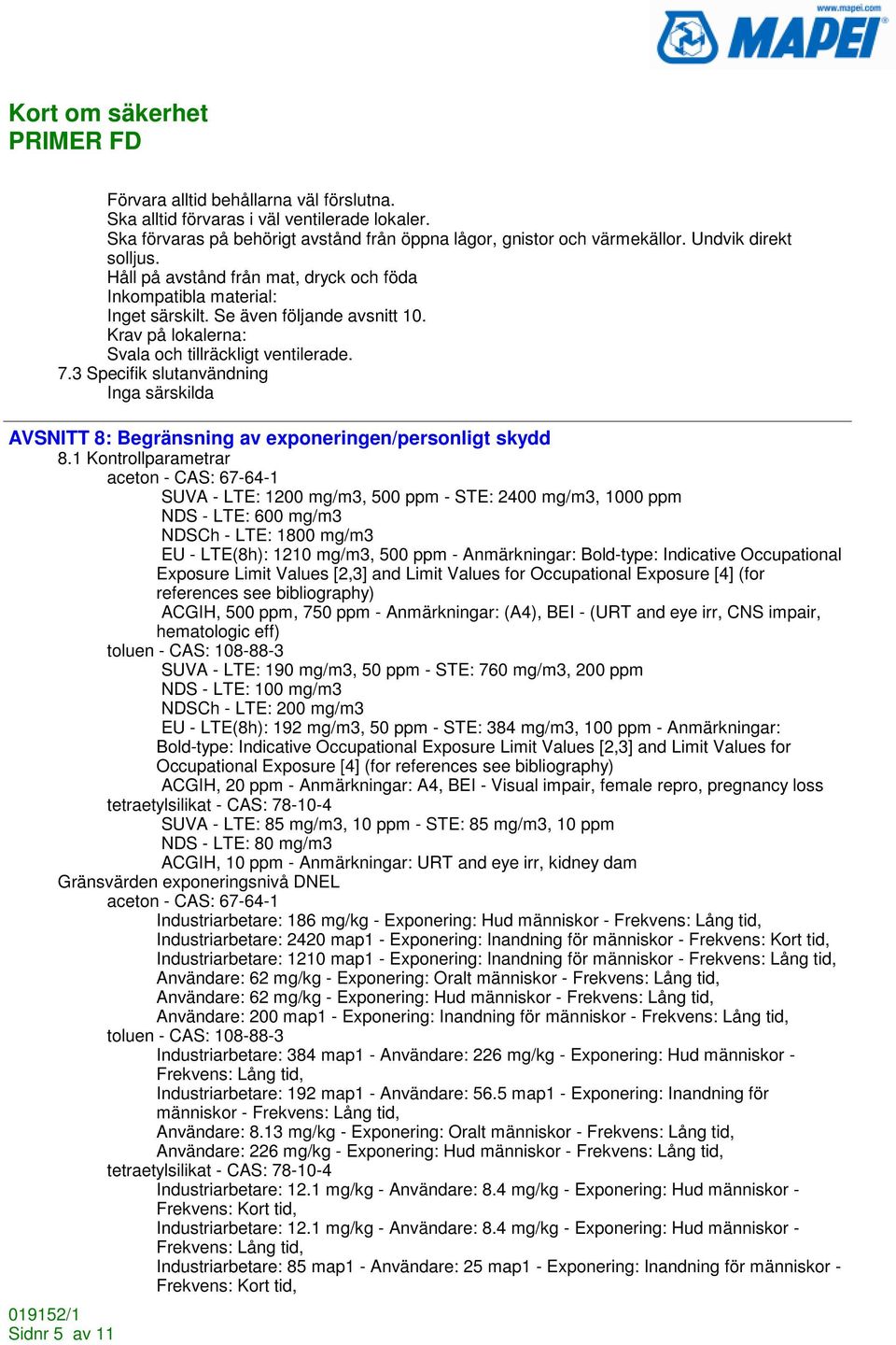 3 Specifik slutanvändning Inga särskilda AVSNITT 8: Begränsning av exponeringen/personligt skydd 8.