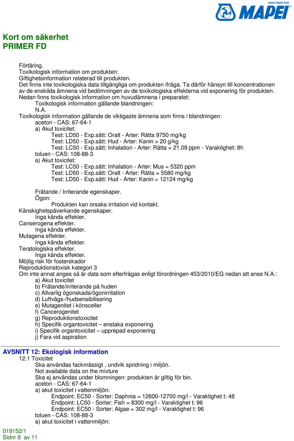 Nedan finns toxikologisk information om huvudämnena i preparatet: Toxikologisk information gällande blandningen: Toxikologisk information gällande de viktigaste ämnena som finns i blandningen: aceton