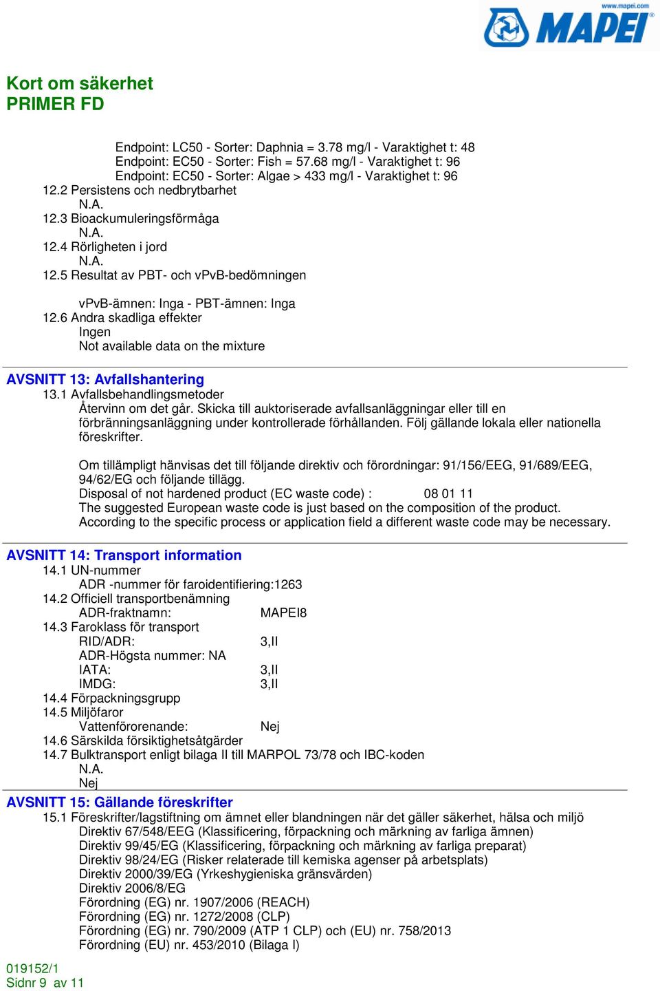 6 Andra skadliga effekter Ingen Not available data on the mixture AVSNITT 13: Avfallshantering 13.1 Avfallsbehandlingsmetoder Återvinn om det går.